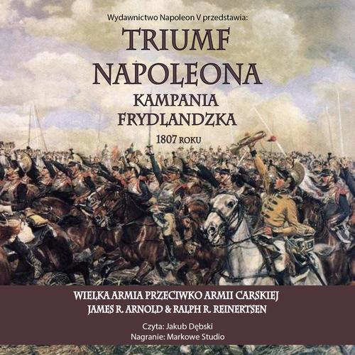 Tytuł: Triumf Napoleona. Kampania frydlandzka 1807 roku
Autor: James R. Arnold, Ralph R. Reinertsen
Wydawnictwo: Napoleon V
Formaty: MP3