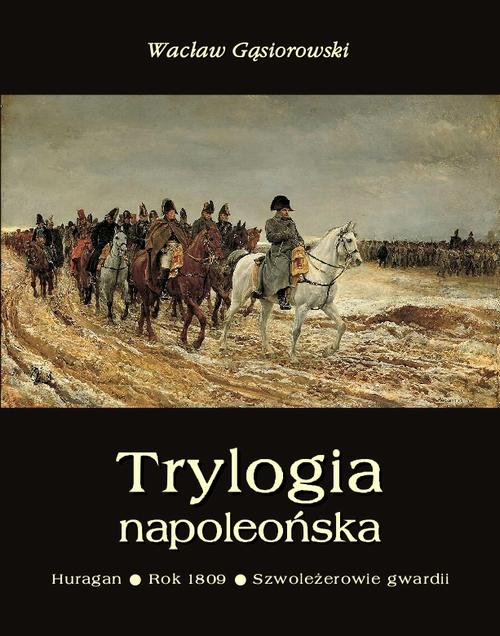 Tytuł: Trylogia napoleońska: Huragan - Rok 1809 - Szwoleżerowie gwardii
Autor: Wacław Gąsiorowski
Wydawnictwo: Armoryka
Formaty: MOBI, EPUB