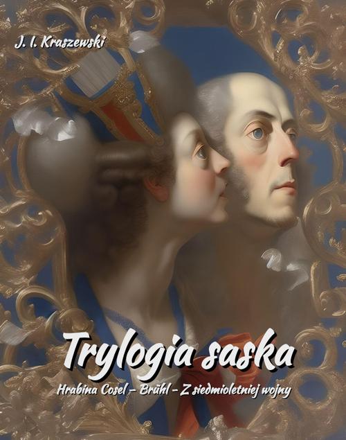 Tytuł: Trylogia saska. Hrabina Cosel – Brühl - Z siedmioletniej wojny
Autor: Józef Ignacy Kraszewski
Wydawnictwo: Armoryka
Formaty: EPUB, MOBI