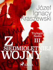 Tytuł: Trylogia Saska. Z siedmioletniej wojny (Trylogia Saska III) (#3)
Autor: Józef Ignacy Kraszewski
Wydawnictwo: SAGA Egmont
Formaty: EPUB, MOBI