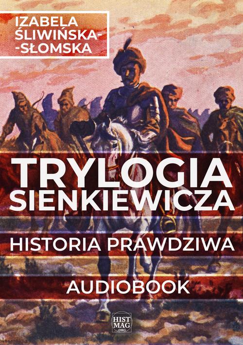 Tytuł: Trylogia Sienkiewicza. Historia prawdziwa
Autor: Izabela Śliwińska-Słomska
Wydawnictwo: Promohistoria
Formaty: MP3