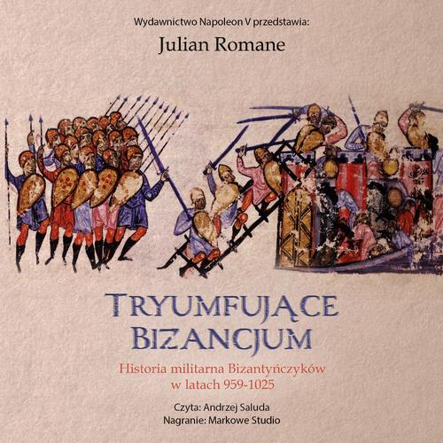 Tytuł: Tryumfujące Bizancjum. Historia militarna Bizantyńczyków 959-1025
Autor: Julian Romane
Wydawnictwo: Napoleon V
Formaty: MP3