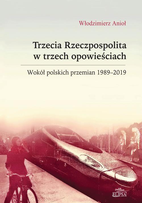 Tytuł: Trzecia Rzeczpospolita w trzech opowieściach. Wokół polskich przemian 1989-2019
Autor: Włodzimierz Anioł
Wydawnictwo: Elipsa Dom Wydawniczy i Handlowy
Formaty: PDF