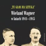 Tytuł: „Tu głos ma sztuka”. Wieland Wagner w latach 1941–1945
Autor: Anno Mungen
Wydawnictwo: Universitas
Formaty: PDF