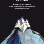 Tu i teraz. Dylematy artysty-pedagoga wobec paradygmatycznych reorientacji sztuki ponowoczesnej — okładka e-booka