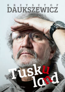 Tytuł: Tuskuland
Autor: Krzysztof Daukszewicz
Wydawnictwo: Prószyński Media
Formaty: EPUB, MOBI