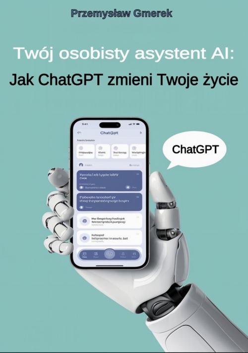 Tytuł: Twój osobisty asystent AI: Jak ChatGPT zmieni Twoje życie
Autor: Przemysław Gmerek
Wydawnictwo: Przemysław Gmerek
Formaty: PDF, EPUB, MOBI