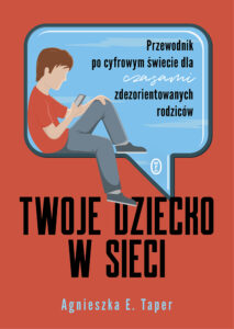 Tytuł: Twoje dziecko w sieci. Przewodnik po cyfrowym świecie dla czasami zdezorientowanych rodziców
Autor: Agnieszka E. Taper
Wydawnictwo: Wydawnictwo Literackie
Formaty: EPUB, MOBI