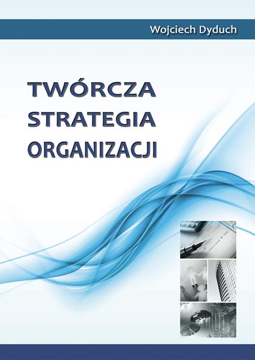 Tytuł: Twórcza strategia organizacji
Autor: Wojciech Dyduch
Wydawnictwo: Wydawnictwo Uniwersytetu Ekonomicznego w Katowicach
Formaty: PDF