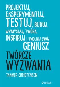 Twórcze wyzwania. Projektuj, eksperymentuj, testuj, buduj, wymyślaj, twórz, inspiruj i uwolnij swój geniusz — okładka e-booka