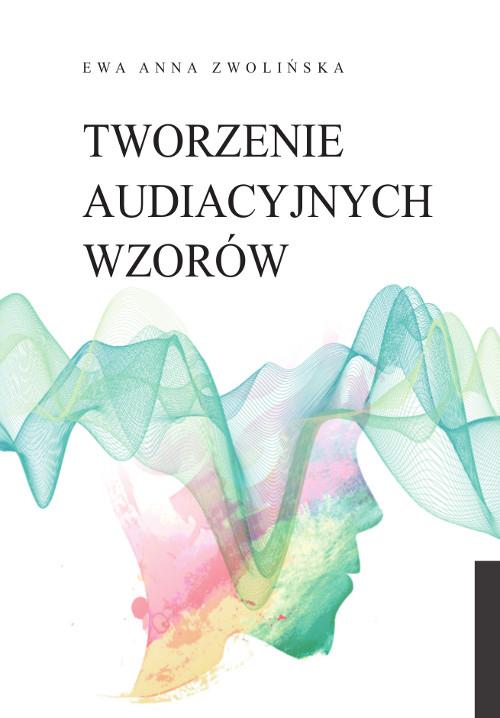 Tytuł: Tworzenie audiacyjnych wzorów
Autor: Ewa Anna Zwolińska
Wydawnictwo: Wydawnictwo Uniwersytetu Kazimierza Wielkiego w Bydgoszczy
Formaty: PDF