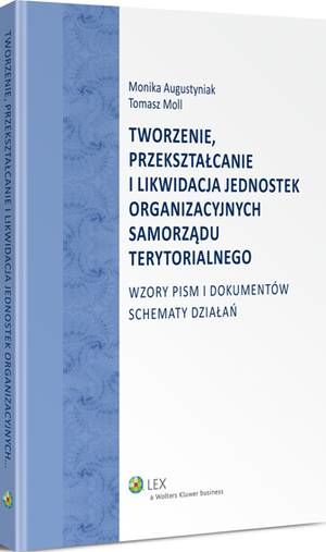 Tworzenie, przekształcanie i likwidacja jednostek organizacyjnych samorządu terytorialnego. Wzory pism i dokumentów. Schematy działań — okładka e-booka