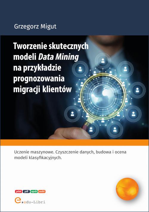 Tworzenie skutecznych modeli Data Mining na przykładzie prognozowania migracji klientów — okładka e-booka