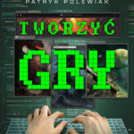 Tytuł: Tworzyć gry
Autor: Patryk Polewiak
Wydawnictwo: Insignis Media
Formaty: EPUB, MOBI