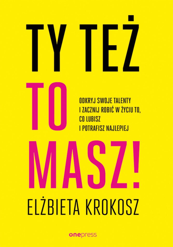 Ty też to masz! Odkryj swoje talenty i zacznij robić w życiu to, co lubisz i potrafisz najlepiej — okładka