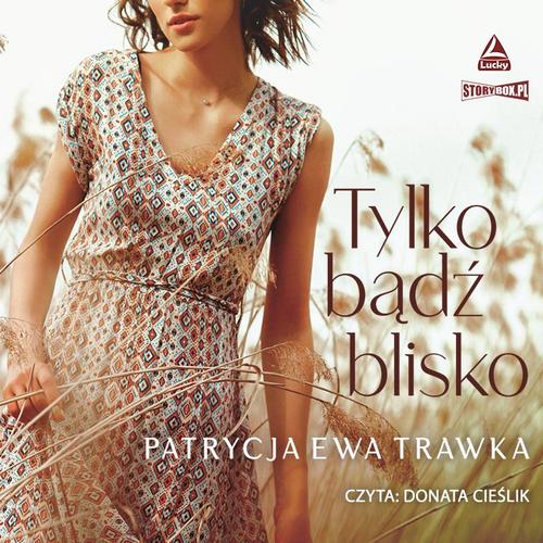 Tytuł: Tylko bądź blisko
Autor: Patrycja Ewa Trawka
Wydawnictwo: Storybox
Formaty: MP3