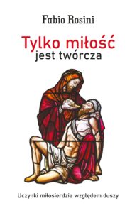 Tylko miłość jest twórcza. Uczynki miłosierdzia względem duszy — okładka e-booka