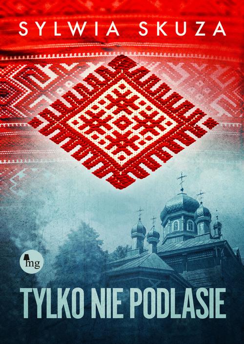 Tytuł: Tylko nie Podlasie
Autor: Sylwia Skuza
Wydawnictwo: MG
Formaty: MOBI, EPUB