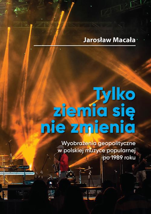Tytuł: „Tylko ziemia się nie zmienia” Wyobrażenia geopolityczne w polskiej muzyce popularnej po 1989 roku
Autor: Jarosław Macała
Wydawnictwo: Wydawnictwo Naukowe E Book
Formaty: PDF