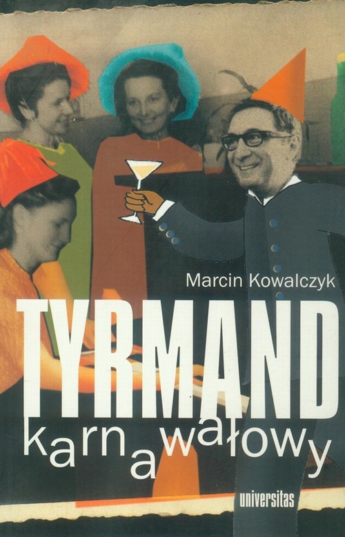 Tytuł: Tyrmand karnawałowy
Autor: Marcin Kowalczyk
Wydawnictwo: Universitas
Formaty: PDF