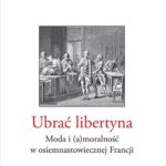 Tytuł: Ubrać libertyna. Moda i (a)moralność w osiemnastowiecznej Francji
Autor: Gabriela Juranek
Wydawnictwo: Śląsk Sp z o.o.Wydawnictwo Naukowe
Formaty: PDF