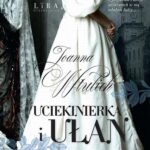 Tytuł: Uciekinierka i ułan
Autor: Joanna Wtulich
Wydawnictwo: Lira
Formaty: EPUB, MOBI