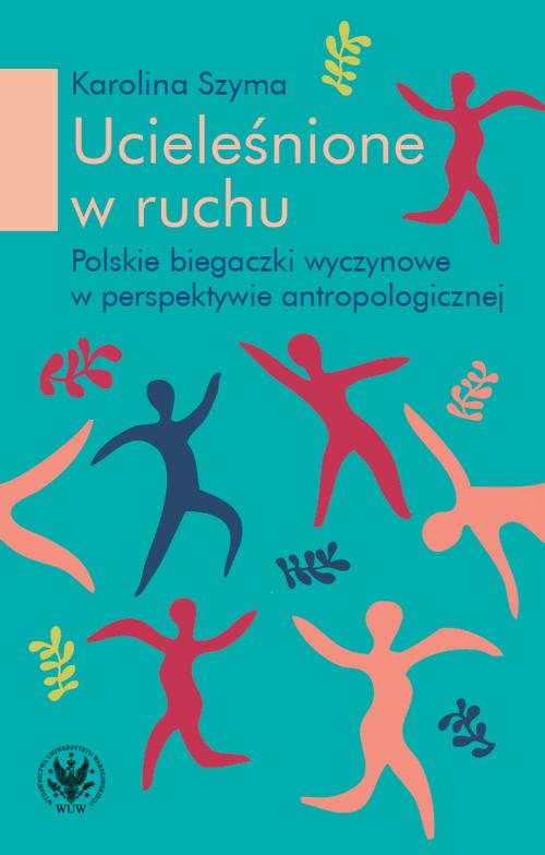 Tytuł: Ucieleśnione w ruchu
Autor: Karolina Szyma
Wydawnictwo: Wydawnictwa Uniwersytetu Warszawskiego
Formaty: MOBI, PDF, EPUB