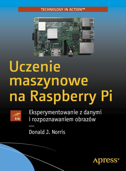 Tytuł: Uczenie maszynowe na Raspberry Pi
Autor: Donald Norris
Wydawnictwo: Promise
Formaty: PDF
