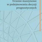 Tytuł: Uczenie maszynowe w podejmowaniu decyzji prognostycznych
Autor: Sylwester Bejger, Grzegorz Dudek, Witold Orzeszko, Michał D. Stasiak, Krzysztof Targiel
Wydawnictwo: Wydawnictwo Naukowe UMK
Formaty: PDF