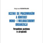 Tytuł: Uczenie się pracowników a kontekst mono- i wielokulturowy organizacji
Autor: Małgorzata Rozkwitalska
Wydawnictwo: Wydawnictwo Naukowe PWN
Formaty: EPUB, MOBI