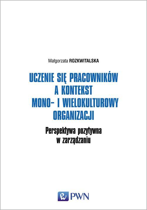 Tytuł: Uczenie się pracowników a kontekst mono- i wielokulturowy organizacji
Autor: Małgorzata Rozkwitalska
Wydawnictwo: Wydawnictwo Naukowe PWN
Formaty: EPUB, MOBI