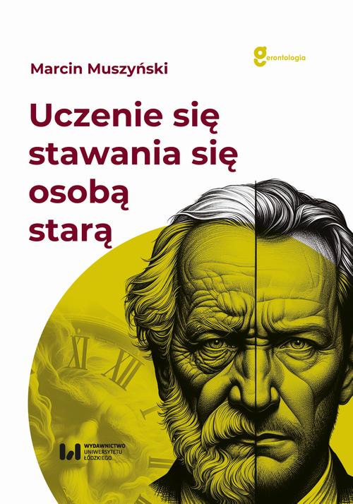 Tytuł: Uczenie się stawania się osobą starą
Autor: Marcin Muszyński
Wydawnictwo: Wydawnictwo Uniwersytetu Łódzkiego
Formaty: PDF