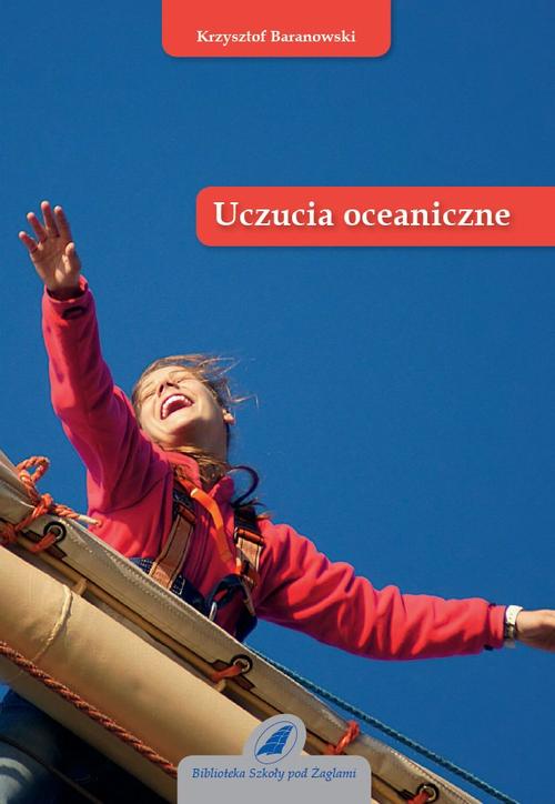 Tytuł: Uczucia oceaniczne
Autor: Krzysztof Baranowski
Wydawnictwo: Szkoła Pod Żaglami
Formaty: PDF
