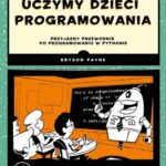 Tytuł: Uczymy dzieci programowania
Autor: Bryson Payne
Wydawnictwo: Wydawnictwo Naukowe PWN
Formaty: MOBI, EPUB