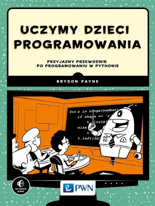Tytuł: Uczymy dzieci programowania
Autor: Bryson Payne
Wydawnictwo: Wydawnictwo Naukowe PWN
Formaty: MOBI, EPUB