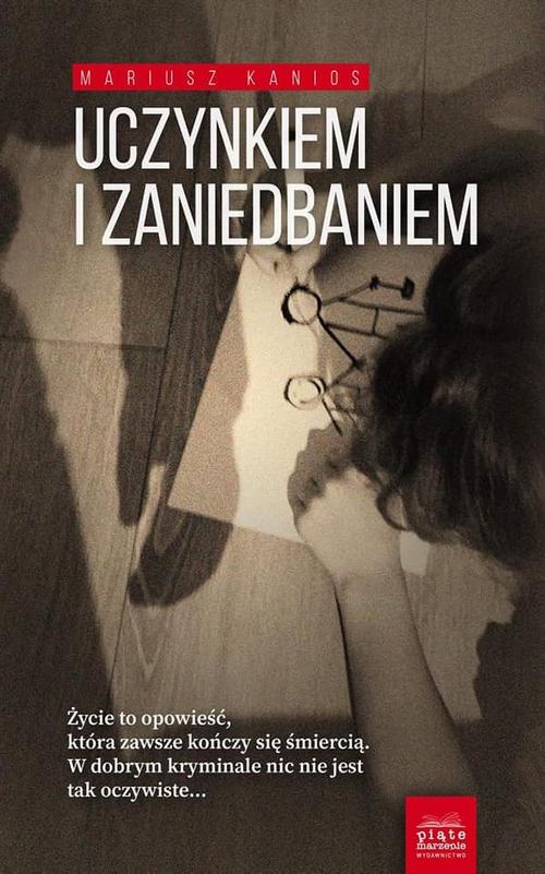 Tytuł: Uczynkiem i zaniedbaniem
Autor: Mariusz Kanios
Wydawnictwo: Piąte Marzenie
Formaty: MOBI, EPUB