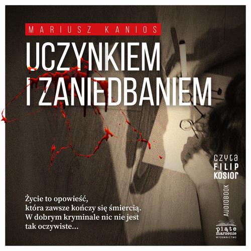 Tytuł: Uczynkiem i zaniedbaniem
Autor: Mariusz Kanios
Wydawnictwo: Piąte Marzenie
Formaty: MP3