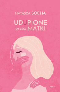 Tytuł: Udupione przez matki
Autor: Natasza Socha
Wydawnictwo: Pascal e-booki
Formaty: EPUB, MOBI