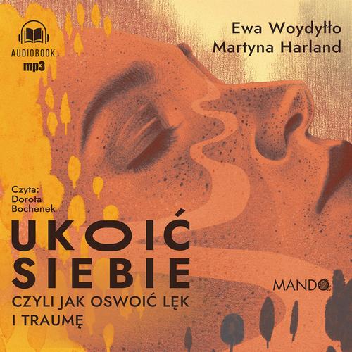 Tytuł: Ukoić siebie Czyli jak oswoić lęk i traumę
Autor: Ewa Woydyłło, Martyna Harland
Wydawnictwo: Mando
Formaty: MP3