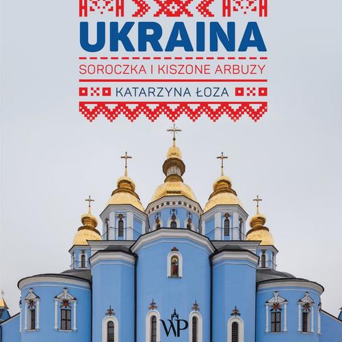 Tytuł: Ukraina. Soroczka i kiszone arbuzy
Autor: Katarzyna Łoza
Wydawnictwo: Poznańskie
Formaty: MP3