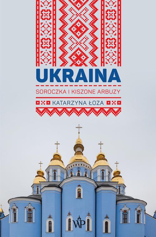 Tytuł: Ukraina. Soroczka i kiszone arbuzy
Autor: Katarzyna Łoza
Wydawnictwo: Poznańskie
Formaty: EPUB, MOBI