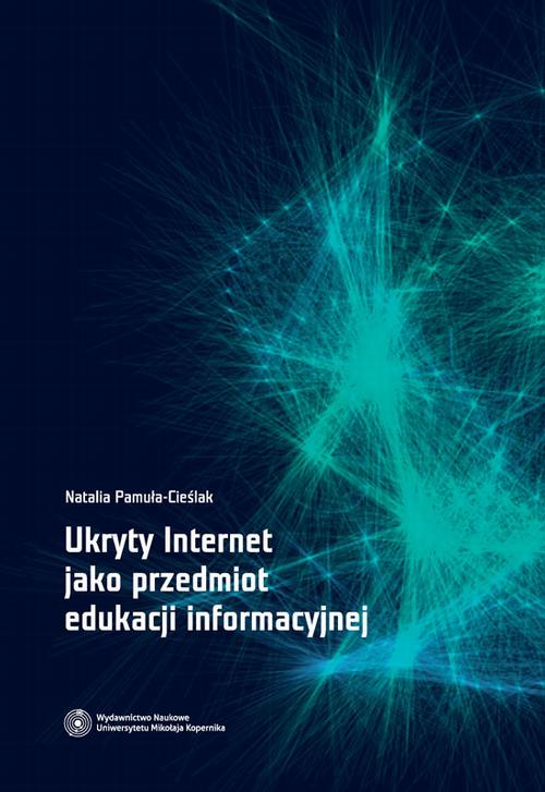Tytuł: Ukryty Internet jako przedmiot edukacji informacyjnej
Autor: Natalia Pamuła-Cieślak
Wydawnictwo: Wydawnictwo Naukowe UMK
Formaty: PDF