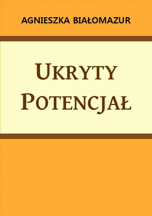 Tytuł: Ukryty potencjał
Autor: Agnieszka Białomazur
Wydawnictwo: Wydawnictwo e-bookowo
Formaty: PDF