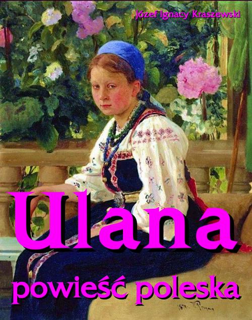 Tytuł: Ulana
Autor: Józef Ignacy Kraszewski
Wydawnictwo: Armoryka
Formaty: MOBI, EPUB