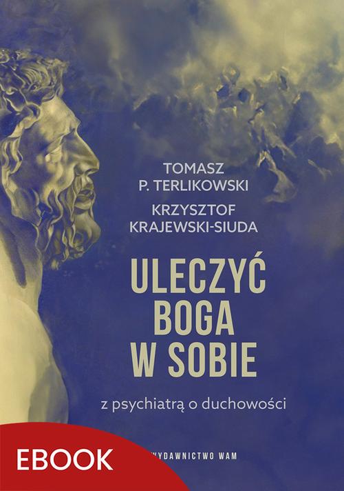 Tytuł: Uleczyć Boga w sobie
Autor: Tomasz P. Terlikowski, Krzysztof Krajewski-Siuda
Wydawnictwo: WAM
Formaty: EPUB, MOBI