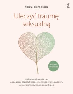 Uleczyć traumę seksualną. Umiejętności somatyczne pomagające odzyskać bezpieczną relację ze swoim ciałem, stawiać granice i wzmacniać rezyliencję — okładka e-booka