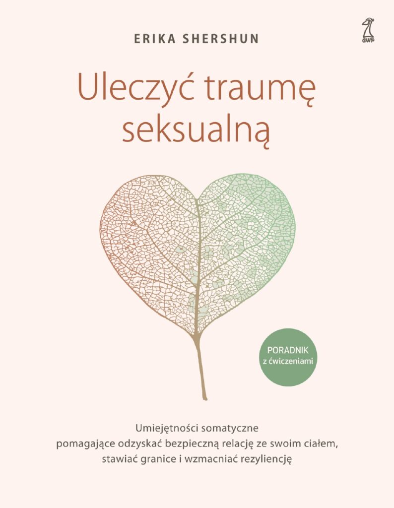 Uleczyć traumę seksualną. Umiejętności somatyczne pomagające odzyskać bezpieczną relację ze swoim ciałem, stawiać granice i wzmacniać rezyliencję — okładka