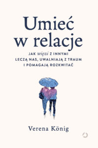 Umieć w relacje. Jak więzi z innymi leczą nas, uwalniają z traum i pomagają rozkwitać — okładka e-booka