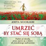 Tytuł: Umrzeć by stać się sobą. Podróż od choroby, przez otarcie się o śmierć do prawdziwego uzdrowienia
Autor: Anita Moorjani
Wydawnictwo: Studio Astropsychologii
Formaty: PDF, EPUB, MOBI