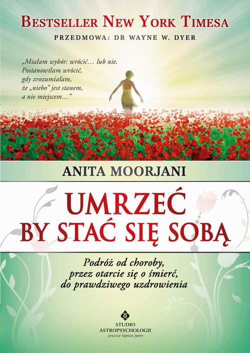 Tytuł: Umrzeć by stać się sobą. Podróż od choroby, przez otarcie się o śmierć do prawdziwego uzdrowienia
Autor: Anita Moorjani
Wydawnictwo: Studio Astropsychologii
Formaty: PDF, EPUB, MOBI